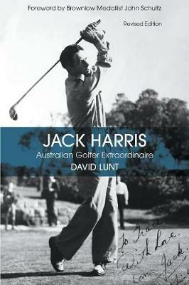 Jack Harris: Australian Golfer Extraordinaire Revised Edition - David John Lunt - cover