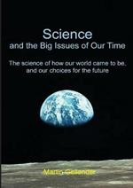 Science and the Big Issues of Our Time: The science of how our world came to be, and our choices for the future