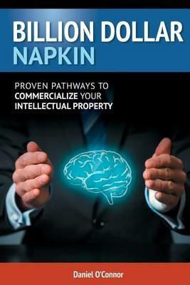 Billion Dollar Napkin: Proven Pathways for Commercialising your Intellectual Property - Daniel J O'Connor - cover