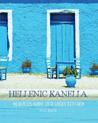 Hellenic Kanella: Memories Made in a Greek Kitchen - Ruth Bardis - cover