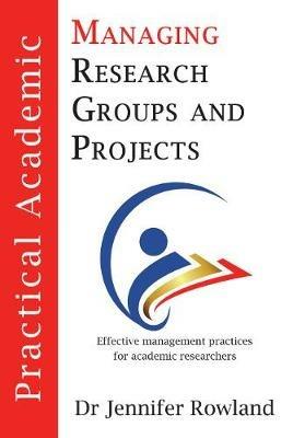 Practical Academic: Managing Research Groups and Projects - Jennifer Rowland - cover