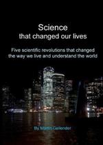 Science that changed our lives: Five scientific revolutions that changed the way we live and understand the world