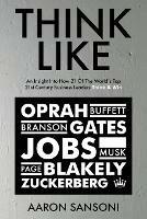 Think Like: An Insight Into How 21 of the World's Top 21st Century Business Leaders Think & Win - Aaron Sansoni - cover