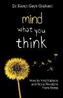 Mind What You Think: How to Find Balance and Enjoy Freedom from Stress - Graham - cover