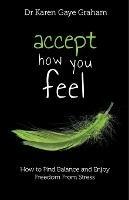 Accept How You Feel: how to find balance and enjoy freedom from stress - Graham - cover