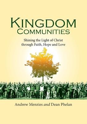 Kingdom Communities: Shining the Light of Christ through Faith, Hope and Love - Andrew Menzies,Dean Phelan - cover