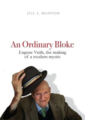 An Ordinary Bloke: Eugene Veith, the Making of a Modern Mystic - Jill L Manton - cover
