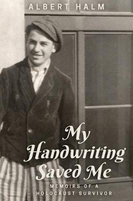 My Handwriting Saved Me: Memoirs of a Holocaust Survivor - Albert Halm - cover