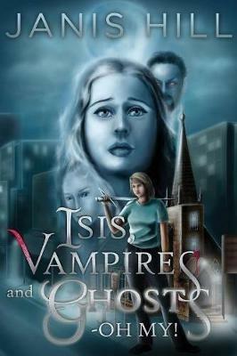 Isis, Vampires and Ghosts - Oh My! - Janis Hill - cover
