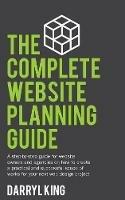 The Complete Website Planning Guide: A step-by-step guide for website owners and agencies on how to create a practical and successful scope of works for your next web design project