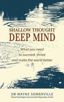 Shallow Thought, Deep Mind: What you need to succeed, thrive and make the world better - Wayne Somerville - cover