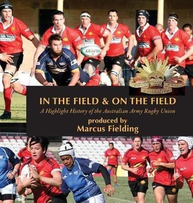 In the Field and On the Field: A Highlight History of the Australian Army Rugby Union - cover