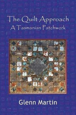The Quilt Approach: A Tasmanian Patchwork - Glenn Martin - cover