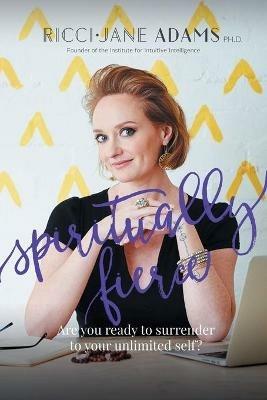 Spiritually Fierce: Are you ready to surrender to your unlimited self? - Ricci-Jane Adams - cover
