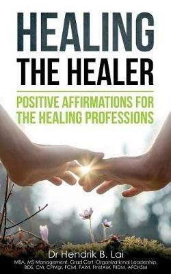 Healing the Healer: Positive Affirmations for the Healing Professions - Hendrik Bryan Lai - cover