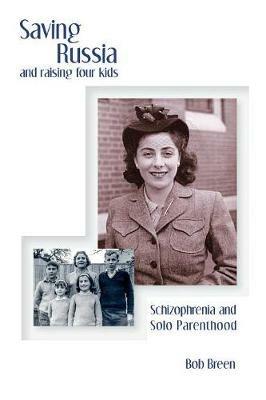 Saving Russia and raising four kids: Schizophrenia and Solo Parenthood - Bob Breen - cover