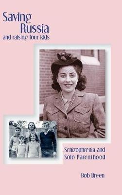 Saving Russia and raising four kids: Schizophrenia and Solo Parenthood - Bob Breen - cover