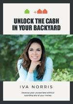 Unlock the Cash in Your Backyard: Develop Your Unused Land Without Spending Any of Your Money