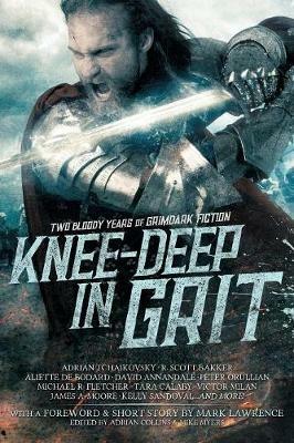 Knee-Deep in Grit: Two Bloody Years of Grimdark Fiction - Mark Lawrence,Adrian Tchaikovsky,Aliette de Bodard - cover