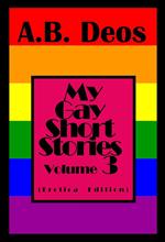 My Gay Short Stories - Volume 3 (Erotica Edition)