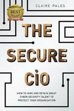 The Secure CiO: How to Hire and Retain Great Cyber Security Talent to Protect your Organisation