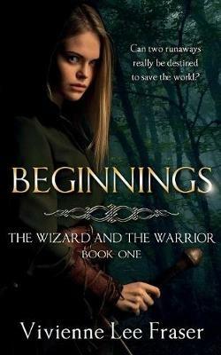 Beginnings: The Wizards and The Warrior Book One - Vivienne Lee Fraser - cover