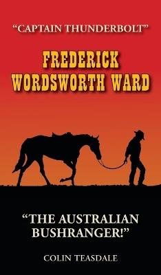 Frederick Wordsworth Ward: Captain Thunderbolt - The Australian Bushranger - Colin Teasdale - cover