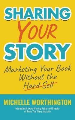 Sharing Your Story: Marketing Your Book Without The Hard Sell - Michelle Worthington - cover