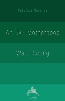 An Evil Motherhood: An Impressionist Novel - Walt Ruding - cover