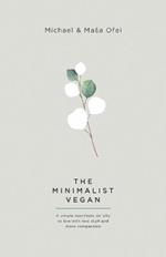 The Minimalist Vegan: A Simple Manifesto On Why To Live With Less Stuff And More Compassion