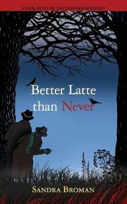 Better latte than never - Sandra Bh Broman - cover