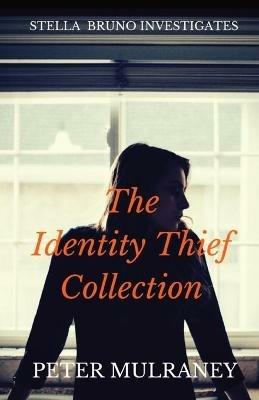 The Identity Thief Collection: Stella Bruno Investigates - Peter Mulraney - cover