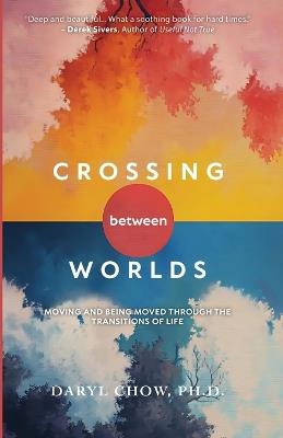 Crossing Between Worlds: Moving and Being Moved Through the Transitions of Life - Daryl Chow - cover