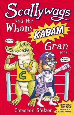 Scallywags and the Wham Kabam Gran: Scallywags Book 5 - Cameron Stelzer - cover
