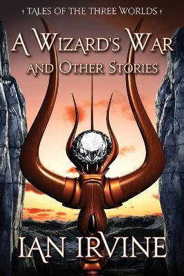 A Wizard's War and Other Stories: Tales of the Three Worlds - Ian Irvine - cover