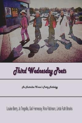 Third Wednesday Poets: An Australian Women's Poetry Anthology - Jo Tregellis,Louise Berry,Linda Ruth Brooks - cover