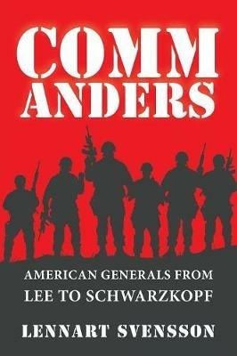 Commanders: American Generals from Lee to Schwarzkopf - Lennart Svensson - cover