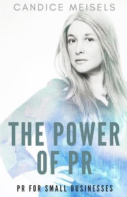 Power of PR: PR for Small Businesses - Candice Meisels - cover
