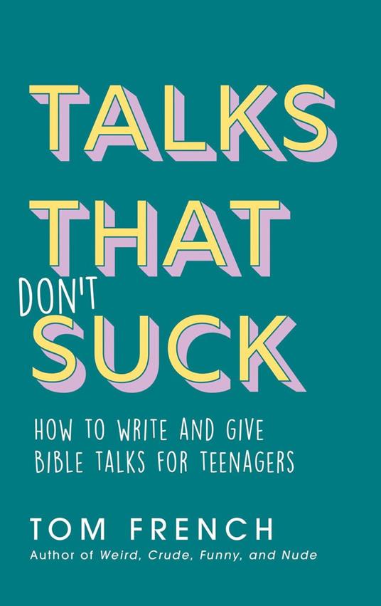 Talks That Don't Suck: How to Write and Give Bible Talks for Teenagers - Tom French - cover
