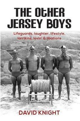 The Other Jersey Boys: Lifeguards, laughter, lifestyle, larrikins, lovin', libations - David John Knight - cover