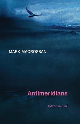 Antimeridians: Poems 2014-2019 - Mark Macrossan - cover