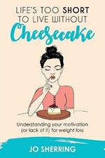 Life's too short to live without cheesecake: Understanding your motivation (or lack of it) for weight loss
