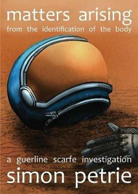 Matters Arising from the Identification of the Body: a Guerline Scarfe investigation - Simon Petrie - cover