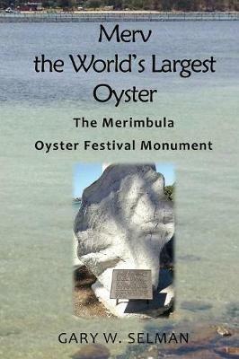 Merv the World's Largest Oyster: The Merimbula Oyster Festival Monument - Gary W Selman - cover