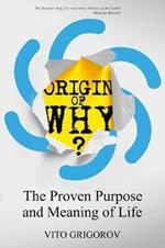 Origin of Why: The Proven Purpose and Meaning of Life