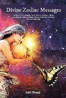 Divine Zodiac Messages: Guidance from Angels, Tarot, Genies, Animals, Runes, Crystals, Numbers, Chakras, Devas, Gods and Goddesses for Each Star Sign