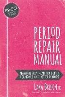 Period Repair Manual: Natural Treatment for Better Hormones and Better Periods - Lara Briden Nd - cover