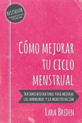 Como mejorar tu ciclo menstrual: Tratamiento natural para mejorar las hormonas y la menstruacion - Lara Briden - cover