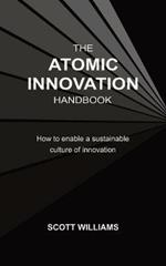 The Atomic Innovation Handbook: How to enable a sustainable culture of innovation