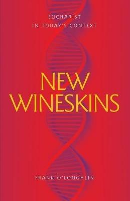 New Wineskins: Eucharist in Today's Context - Frank O'Loughlin - cover
